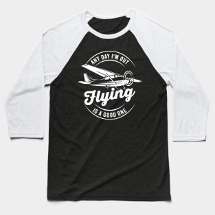 Any Day I'm Out Flying is a Good One Baseball T-Shirt